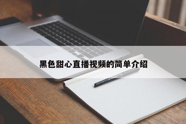 黑色甜心直播视频的简单介绍