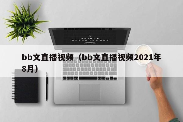 bb文直播视频（bb文直播视频2021年8月）