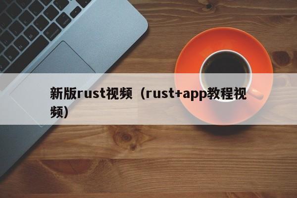 新版rust视频（rust+app教程视频）